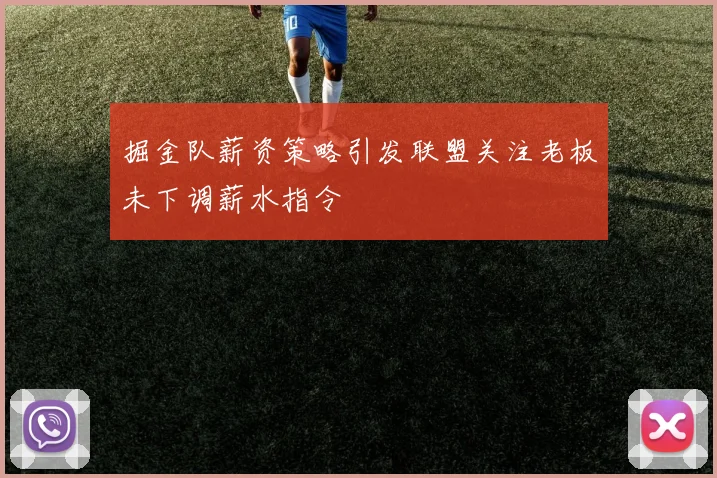 掘金队薪资策略引发联盟关注老板未下调薪水指令