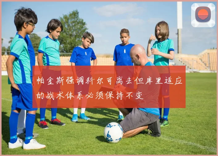 帕金斯强调科尔可离去但库里适应的战术体系必须保持不变