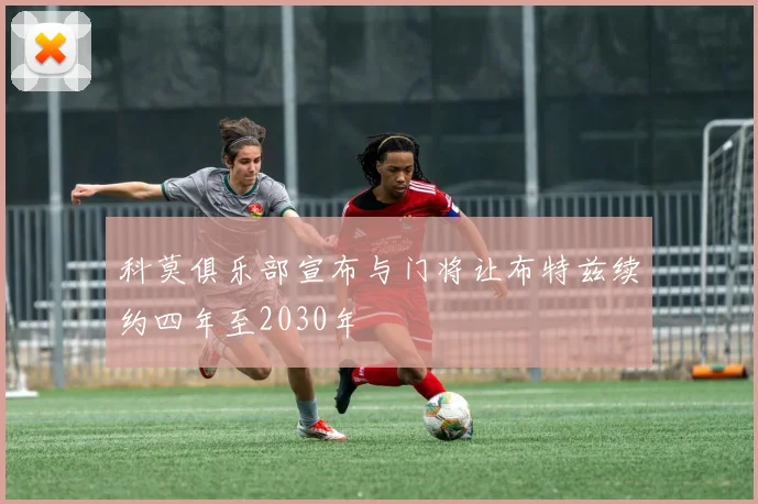 科莫俱乐部宣布与门将让布特兹续约四年至2030年